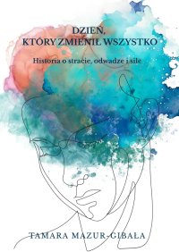 Dzień, który zmienił wszystko - Tamara Mazur-Gibała - ebook