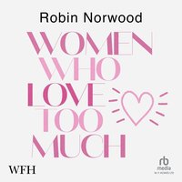 Women Who Love Too Much - Robin Norwood - audiobook