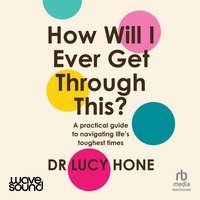 How Will I Ever Get Through This? - Lucy Hone - audiobook