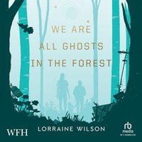 We Are All Ghosts in the Forest - Lorraine Wilson - audiobook