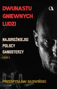 Dwunastu gniewnych ludzi. Najgroźniejsi polscy gangsterzy. Część 2 - Przemysław Słowiński - ebook