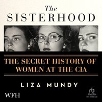 The Sisterhood: The Secret History of Women at the CIA - Liza Mundy - audiobook