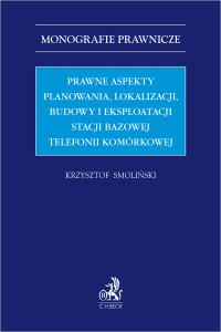 Prawne aspekty planowania lokalizacji budowy i eksploatacji stacji bazowej telefonii komórkowej - Krzysztof Smoliński - ebook