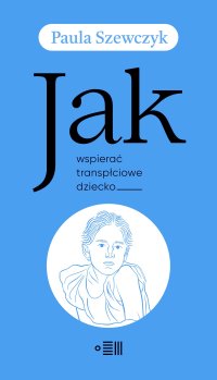 Jak wspierać transpłciowe dziecko - Paula Szewczyk - ebook