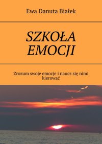 SZKOŁA EMOCJI - Ewa Białek - ebook