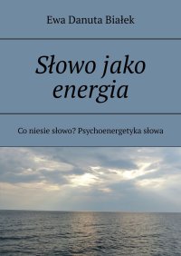Słowo jako energia - Ewa Białek - ebook