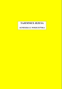 TAJEMNICE JEZUSA - Agnieszka E. Woszczyńska - ebook