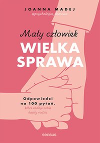 Mały człowiek, wielka sprawa. Odpowiedzi na 100 pytań, które zadaje sobie każdy rodzic - Joanna Madej - ebook
