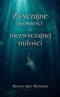Zwyczajne opowieści o niezwyczajnej miłości - Bartosz Micianiec - ebook