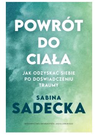 Powrót do ciała. Jak odzyskać siebie po doświadczeniu traumy - Sabina Sadecka - ebook