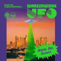 Warszawskie UFO. Dziennikarskie śledztwo nie z tego świata - Piotr Kędzierski - audiobook