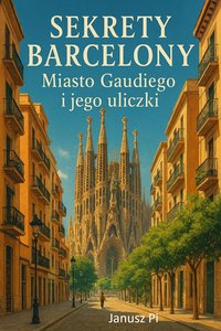 Sekrety Barcelony. Miasto Gaudiego i jego uliczki - Janusz Pi - ebook
