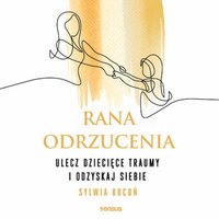 Rana odrzucenia. Ulecz dziecięce traumy i odzyskaj siebie - Sylwia Kocoń - audiobook