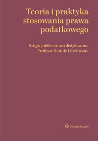 Teoria i praktyka stosowania prawa podatkowego. Księga jubileuszowa dedykowana Profesor Hannie Litwińczuk - Jowita Pustuł - ebook