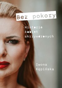 Bez pokory. Historie kobiet skrzywdzonych - Iwona Kępińska - ebook