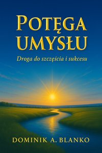 Potęga Umysłu. Droga do szczęścia i sukcesu - Dominik A. Blanko - ebook