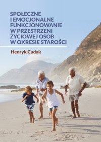 Społeczne i emocjonalne funkcjonowanie w przestrzeni życiowej osób w okresie starości - Henryk Cudak - ebook