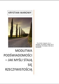 MODLITWA PODŚWIADOMOŚCI – JAK MYŚLI STAJĄ SIĘ RZECZYWISTOŚCIĄ - Krystian Warowy - ebook