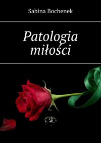 Patologia miłości - Sabina Bochenek - ebook