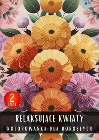 Kolorowanka dla Dorosłych Relaksujące Kwiaty Część 2 - Antystresowa Relaksująca Kolorowanka Książka do Kolorowania - 50 Stron z Rysunkami Do Pokolorowania - Artful Palette - ebook
