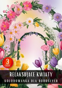 Kolorowanka dla Dorosłych Relaksujące Kwiaty Część 3 - Antystresowa Relaksująca Kolorowanka Książka do Kolorowania - 50 Stron z Rysunkami Do Pokolorowania - Artful Palette - ebook
