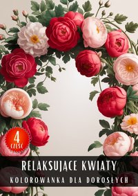 Kolorowanka dla Dorosłych Relaksujące Kwiaty Część 4 - Antystresowa Relaksująca Kolorowanka Książka do Kolorowania - 50 Stron z Rysunkami Do Pokolorowania - Artful Palette - ebook