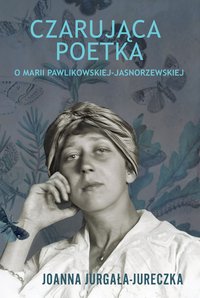 Czarująca poetka. O Marii Pawlikowskiej-Jasnorzewskiej - Joanna Jurgała-Jureczka - ebook