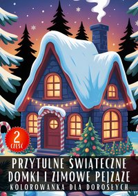Kolorowanka dla Dorosłych Przytulne Świąteczne Domki i Zimowe Pejzaże Część 2 - Antystresowa Relaksująca Kolorowanka Książka do Kolorowania - 50 Stron z Rysunkami Do Pokolorowania - Artful Palette - ebook