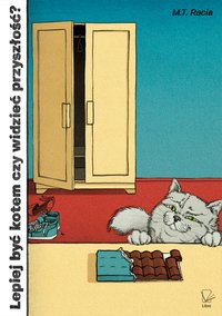 Lepiej być kotem czy widzieć przyszłość? - M.T. Racia - ebook