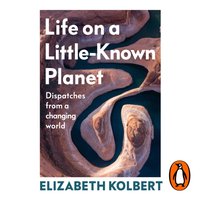 Life on a Little-Known Planet - Elizabeth Kolbert - audiobook