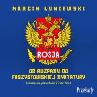 Rosja. Od rozpadu do faszystowskiej dyktatury - Marcin Łuniewski - audiobook