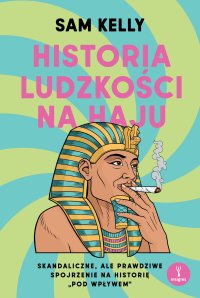 Historia ludzkości na haju. Skandaliczne, ale prawdziwe spojrzenie na historię „pod wpływem” - Kelly Sam - ebook