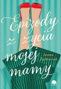 Epizody z życia mojej mamy - Iwona Żytkowiak - ebook