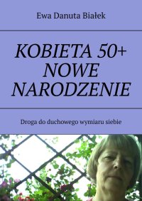 KOBIETA 50+ NOWE NARODZENIE - Ewa Białek - ebook