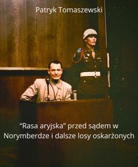"Rasa aryjska" przed sądem w Norymberdze i dalsze losy oskarżonych - Patryk Tomaszewski - ebook