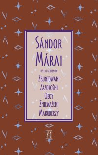 Dzieło Garrenów. Zbuntowani, Zazdrośni, Obcy, Znieważeni, Maruderzy - Sandor Marai - ebook