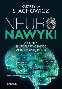 Neuronawyki. Jak dzięki neuroplastyczności zmienić swój mózg - Katarzyna Stachowicz - ebook