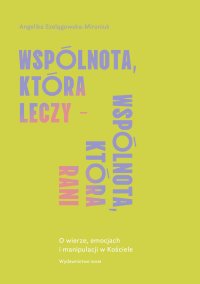 Wspólnota, która leczy - wspólnota, która rani. O wierze, emocjach i manipulacji w Kościele - Angelika Szelągowska-Mironiuk - ebook