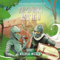 Kroniki Archeo. Sekret wielkiego mistrza. Tom 3 - Agnieszka Stelmaszyk - audiobook