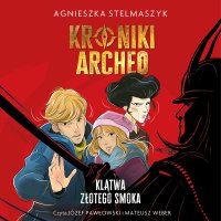 Kroniki Archeo. Klątwa złotego smoka. Tom 4 - Agnieszka Stelmaszyk - audiobook