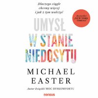 Umysł w stanie niedosytu. Dlaczego ciągle chcemy więcej i jak z tym walczyć - Michael Easter - audiobook
