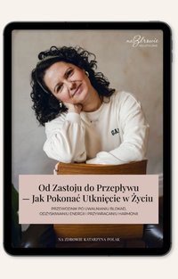 „OD ZASTOJU DO PRZEPŁYWU – JAK POKONAĆ UTKNIĘCIE W ŻYCIU” – ROZWOJOWY E-BOOK Z ĆWICZENIAMI - Katarzyna Polak NAZDROWIE - ebook