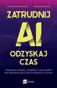 Zatrudnij AI, odzyskaj czas. Najlepsze praktyki, narzędzia i case studies dla wdrożenia sztucznej inteligencji w firmie - Kamila Kierzek-Mechło - ebook