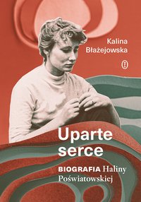 Uparte serce. Biografia Haliny Poświatowskiej - Kalina Błażejowska - ebook