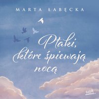 Ptaki, które śpiewają nocą - Marta Łabęcka - audiobook