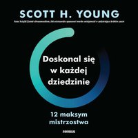 Doskonal się w każdej dziedzinie. 12 maksym mistrzostwa - Scott H. Young - audiobook