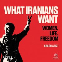 What Iranians Want - Arash Azizi - audiobook
