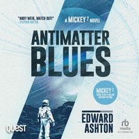 Antimatter Blues: A Mickey7 Novel - Edward Ashton - audiobook