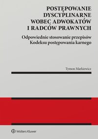 Postępowanie dyscyplinarne wobec adwokatów i radców prawnych. Odpowiednie stosowanie przepisów kodeksu postępowania karnego - Tymon Markiewicz - ebook