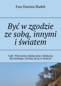 Być w zgodzie ze sobą, innymi i światem - Ewa Białek - ebook